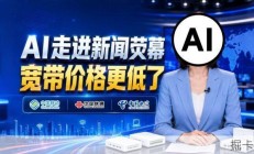 AI助力新闻播报，广东宽带降价优惠指南与办理攻略
