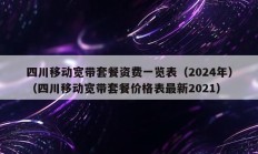 四川移动宽带套餐资费一览表（2024年）（四川移动宽带套餐价格表最新2021）